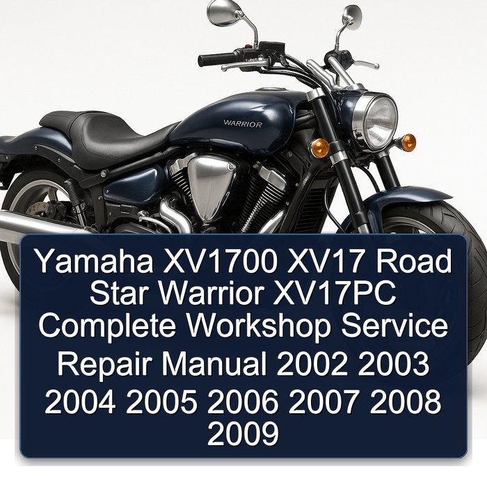 Yamaha XV1700 XV17 Road Star Warrior XV17PC Complete Workshop Service Repair Manual 2002 2003 2004 2005 2006 2007 2008 2009 