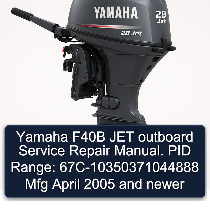 Yamaha F40B JET outboard Service Repair Manual. PID Range: 67C-10350371044888 Mfg April 2005 and newer