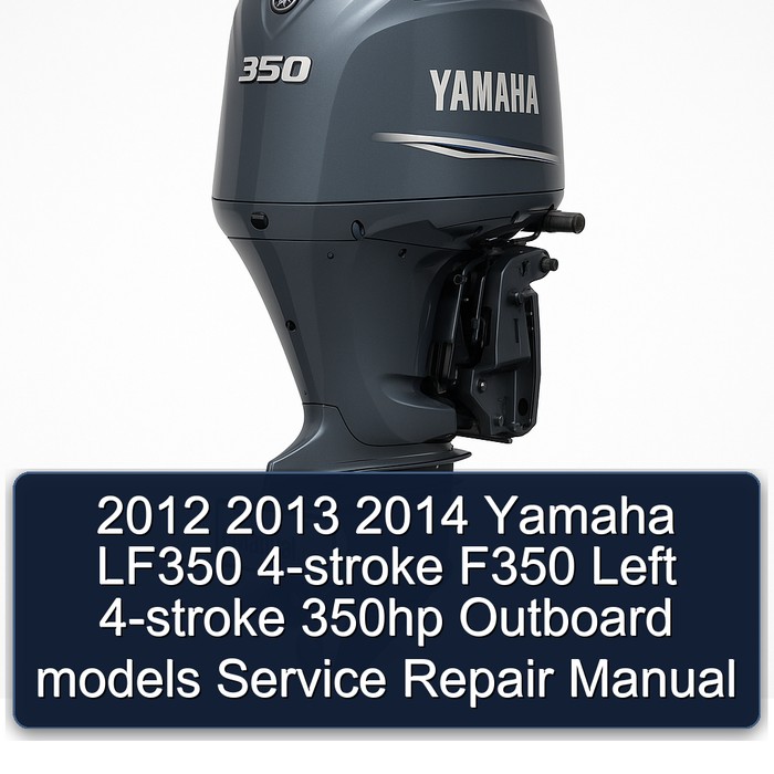 2012 2013 2014 Yamaha LF350 4-stroke F350 Left 4-stroke 350hp Outboard models Service Repair Manual