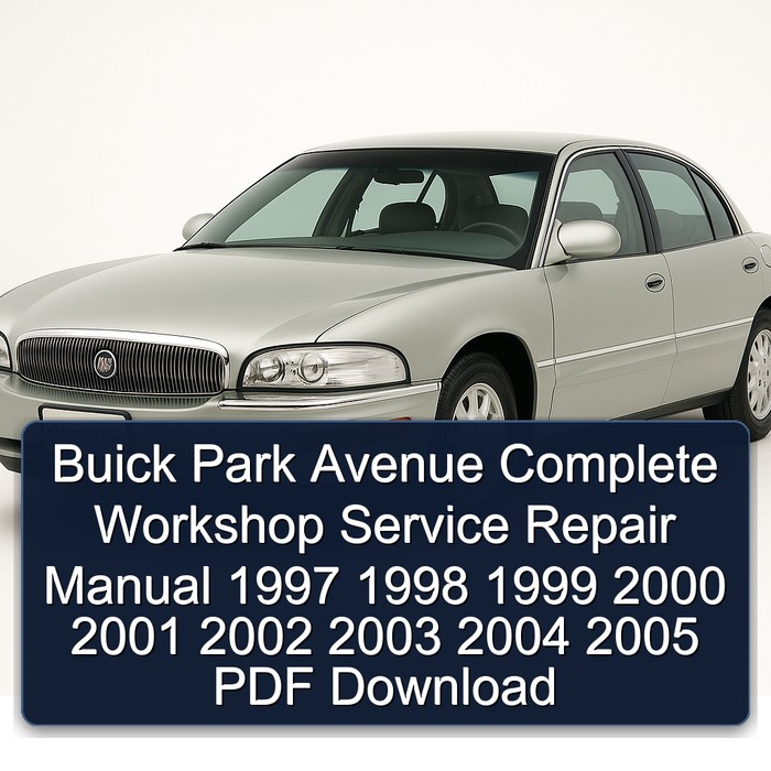 Buick Park Avenue Complete Workshop Service Repair Manual 1997 1998 1999 2000 2001 2002 2003 2004 2005 PDF Download