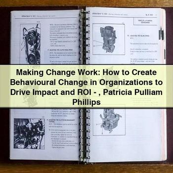 Making Change Work: How to Create Behavioural Change in Organizations to Drive Impact and Roi-Patricia Pulliam Phillips PDF Download