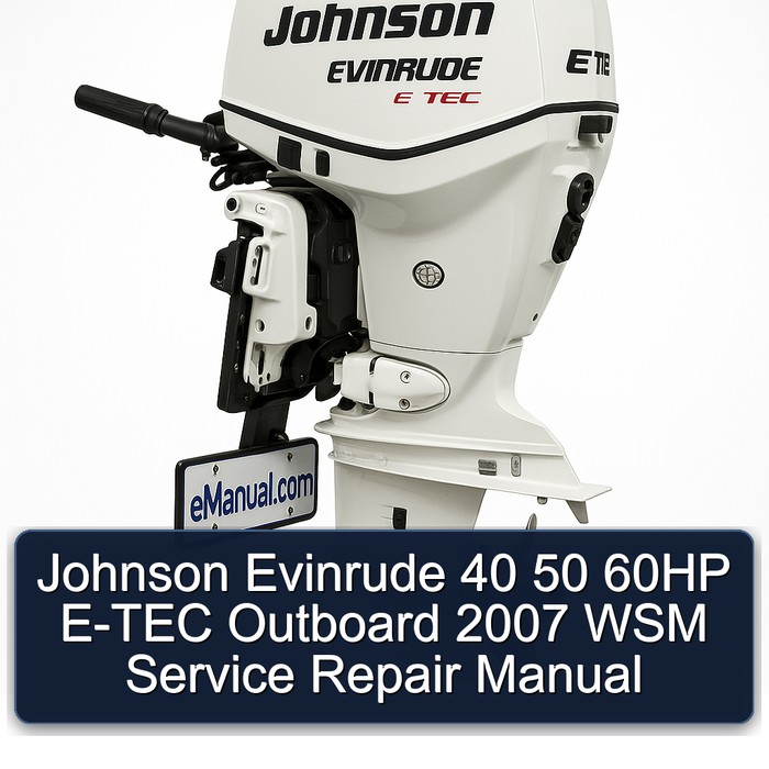 Johnson Evinrude 40 50 60HP E-TEC Outboard 2007 WSM Service Repair Manual