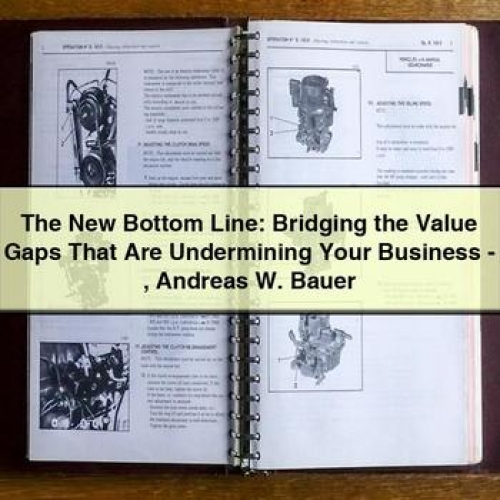 The New Bottom Line: Bridging the Value Gaps That Are Undermining Your Business - Andreas W. Bauer PDF Download