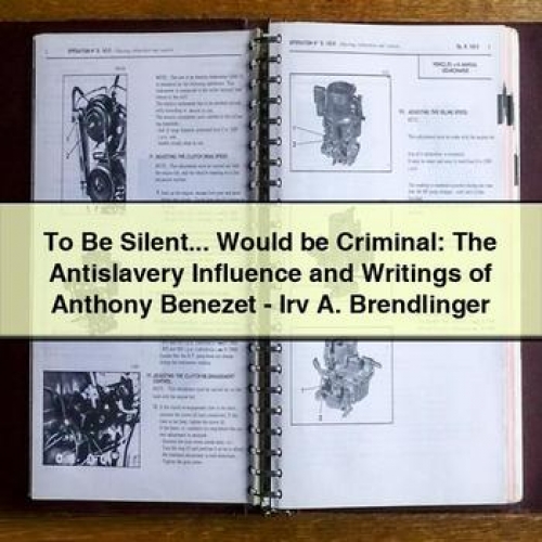 To Be Silent... Would Be Criminal: the Antislavery Influence and Writings of Anthony Benezet - Irv A. Brendlinger PDF Download