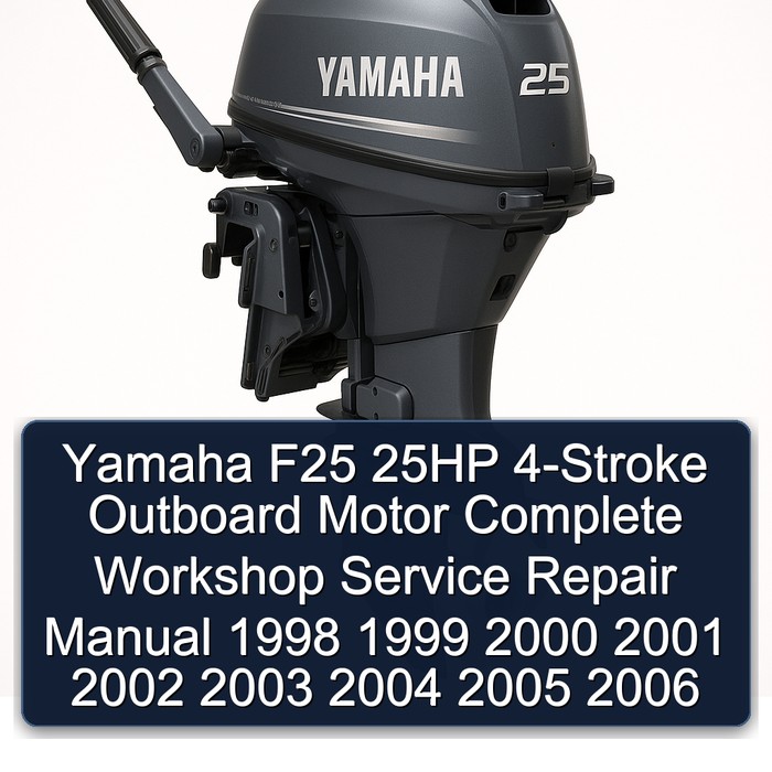 Yamaha F25 25HP 4-Stroke Outboard Motor Complete Workshop Service Repair Manual 1998 1999 2000 2001 2002 2003 2004 2005 2006