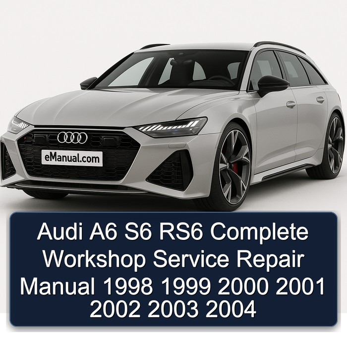 Audi A6 S6 RS6 Complete Workshop Service Repair Manual 1998 1999 2000 2001 2002 2003 2004