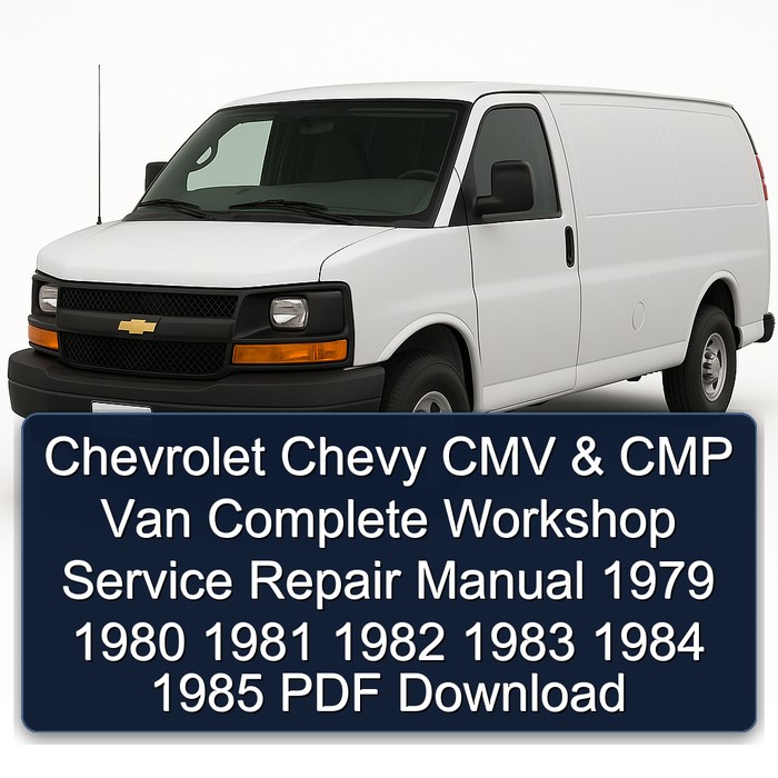 Chevrolet Chevy CMV & CMP Van Complete Workshop Service Repair Manual 1979 1980 1981 1982 1983 1984 1985 PDF Download