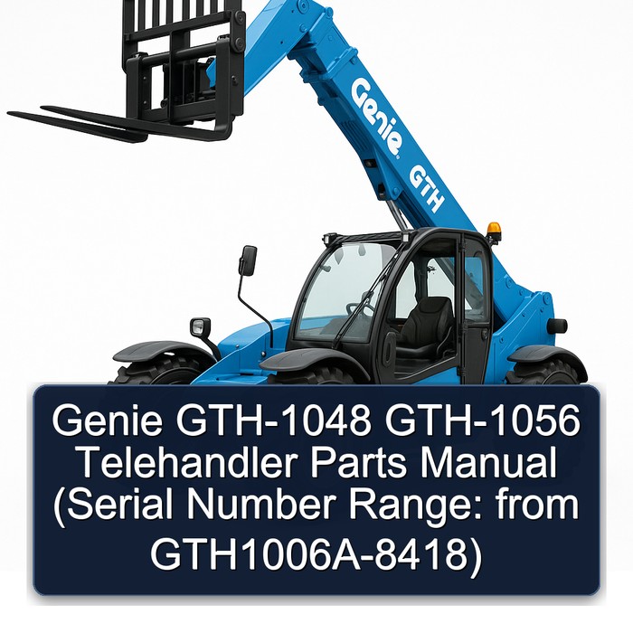 Genie GTH-1048 GTH-1056 Telehandler Parts Manual (Serial Number Range: from GTH1006A-8418)