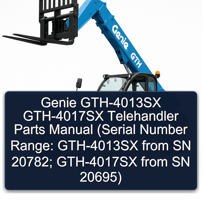 Genie GTH-4013SX GTH-4017SX Telehandler Parts Manual (Serial Number Range: GTH-4013SX from SN 20782; GTH-4017SX from SN 20695)