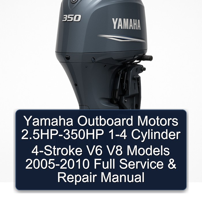 Yamaha Outboard Motors 2.5HP-350HP 1-4 Cylinder 4-Stroke V6 V8 Models 2005-2010 Full Service & Repair Manual