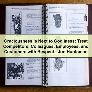 Graciousness Is Next to Godliness: Treat Competitors Colleagues Employees and Customers with Respect-Jon Huntsman PDF Download