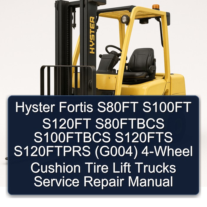 Hyster Fortis S80FT S100FT S120FT S80FTBCS S100FTBCS S120FTS S120FTPRS (G004) 4-Wheel Cushion Tire Lift Trucks Service Repair Manual