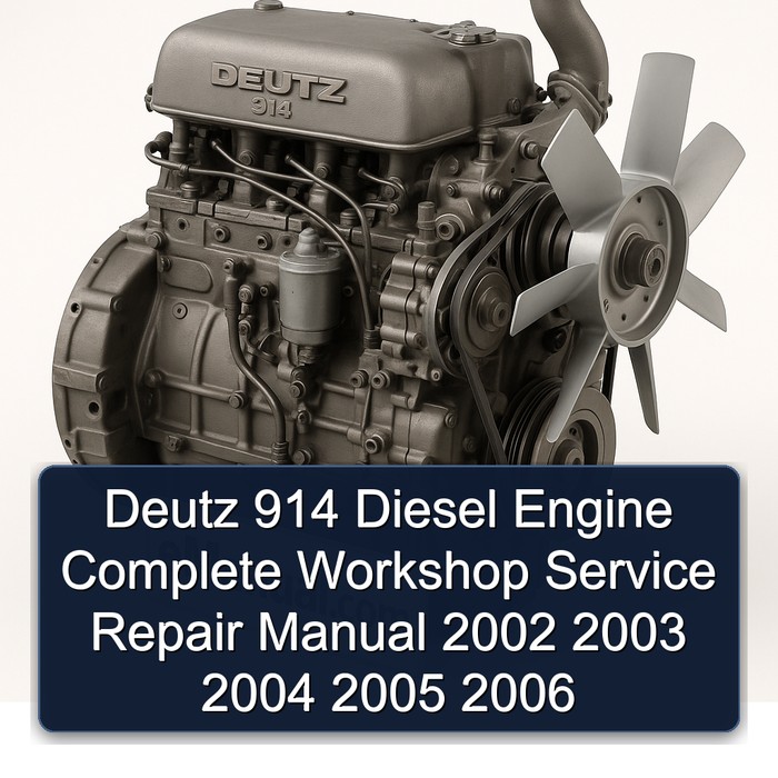 Deutz 914 Diesel Engine Complete Workshop Service Repair Manual 2002 2003 2004 2005 2006 