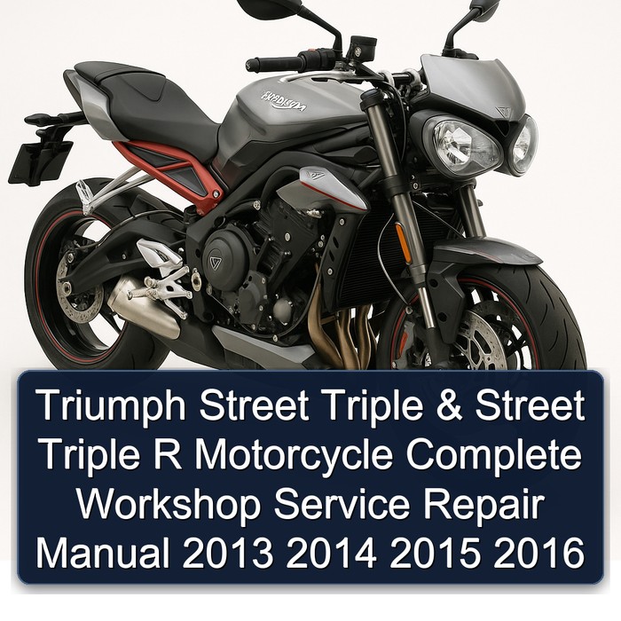 Triumph Street Triple & Street Triple R Motorcycle Complete Workshop Service Repair Manual 2013 2014 2015 2016