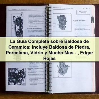 La Guia Completa Sobre Baldosa De Ceramica: Incluye Baldosa De Piedra Porcelana Vidrio Y Mucho Mas-Edgar Rojas PDF Download