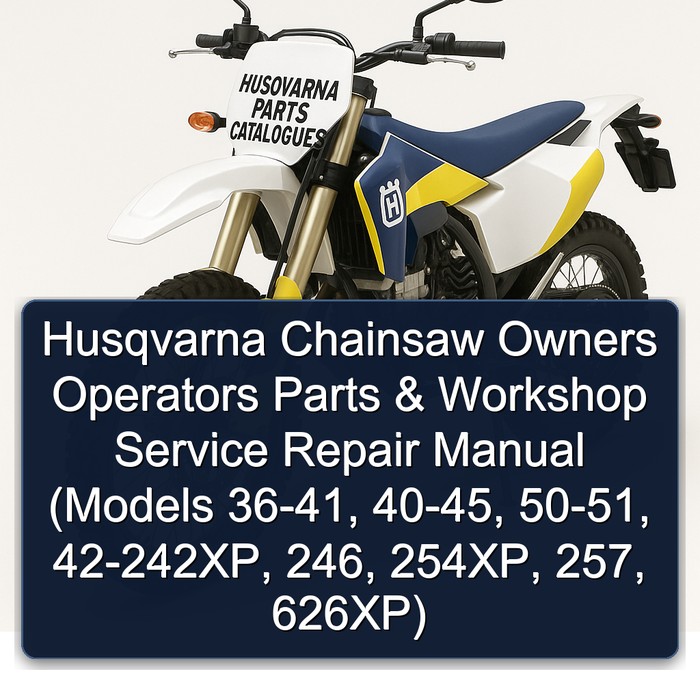 Husqvarna Chainsaw Owners Operators Parts & Workshop Service Repair Manual (Models 36-41, 40-45, 50-51, 42-242XP, 246, 254XP, 257, 626XP)