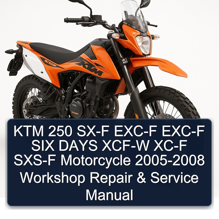 KTM 250 SX-F EXC-F EXC-F SIX DAYS XCF-W XC-F SXS-F MotoKTM 250 SX-F EXC-F EXC-F SIX DAYS XCF-W XC-F SXS-F Motorcycle 2005-2008 Workshop Repair & Service Manual [Complete & Informative fo