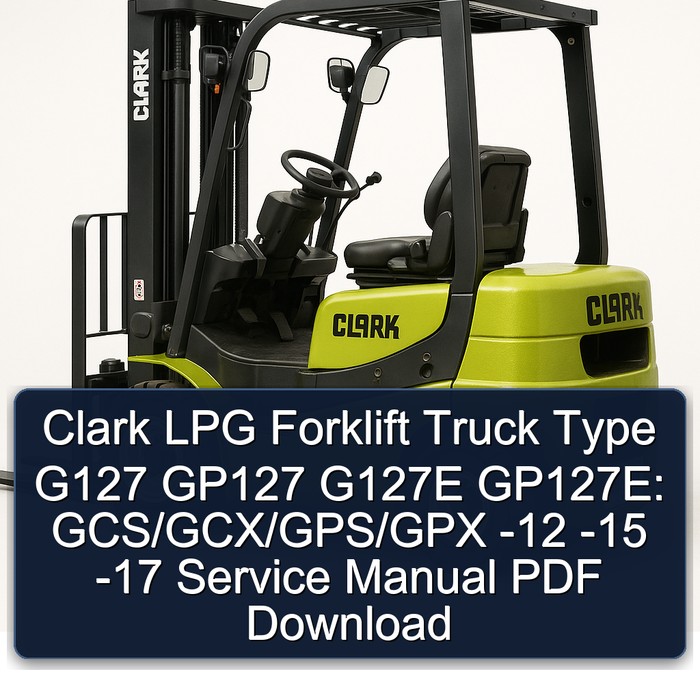 Clark LPG Forklift Truck Type G127 GP127 G127E GP127E: GCS/GCX/GPS/GPX -12 -15 -17 Service Manual PDF Download