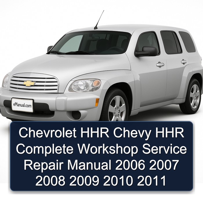 Chevrolet HHR Chevy HHR Complete Workshop Service Repair Manual 2006 2007 2008 2009 2010 2011