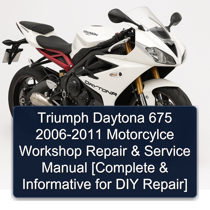 Triumph Daytona 675 2006-2011 Motorcylce Workshop Repair & Service Manual [Complete & Informative for DIY Repair]