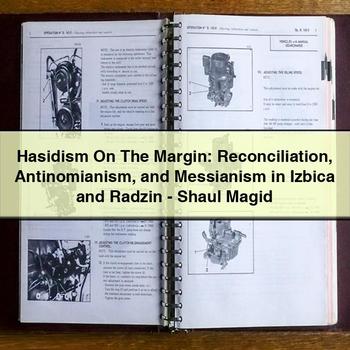 Hasidism on the Margin: Reconciliation Antinomianism and Messianism in Izbica and Radzin-Shaul Magid PDF Download